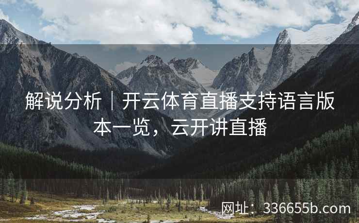解说分析｜开云体育直播支持语言版本一览，云开讲直播