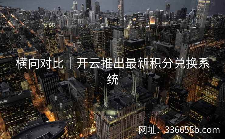 横向对比｜开云推出最新积分兑换系统